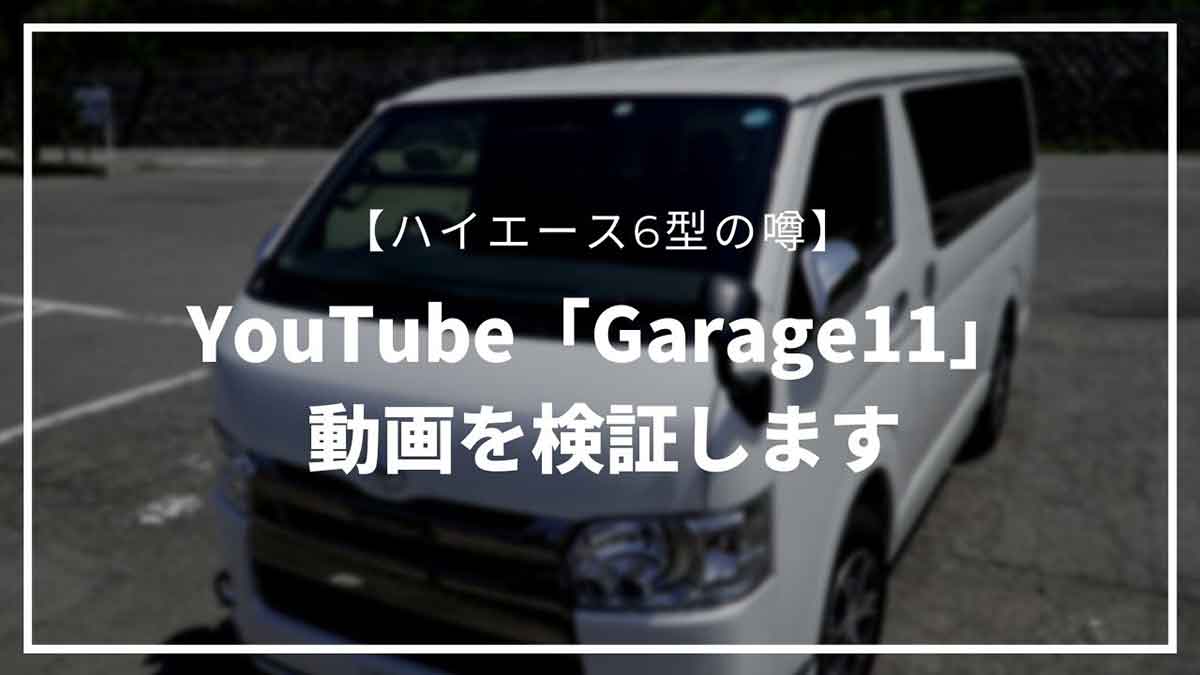 ハイエース6型の噂！YouTube「Garage11」の動画を検証します